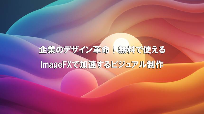 3-1.Image-FX 企業のデザイン革命！無料で使えるGoogle ImageFXで加速するビジュアル制作